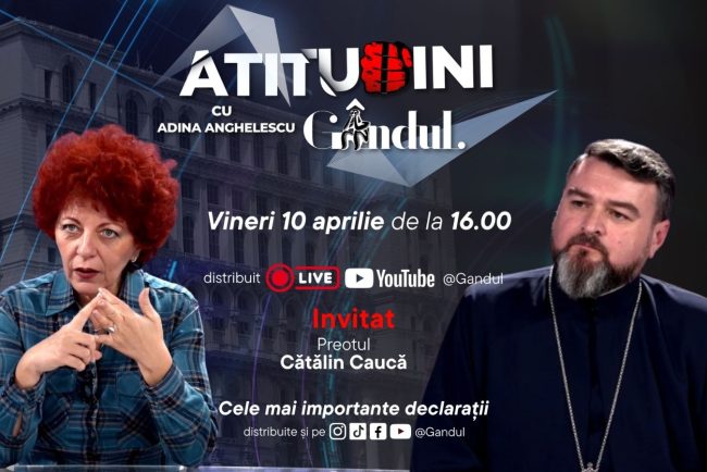 Atitudini cu Adina Anghelescu incepe vineri 10 aprilie la ora 1600 live pe Gandul Invitatul emisiunii este parintele Catalin Cauca