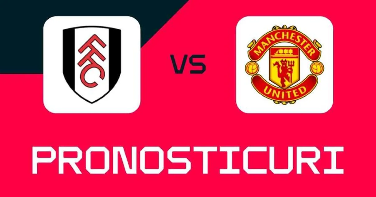 Fulham - Manchester United: Pronosticuri, pariuri sigure și cote